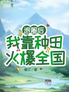 退圈后,我靠种田火爆全国/震惊!退圈女星靠种田火爆全国