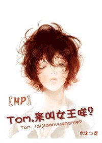 （BG/HP同人）〖HP〗Tom,来叫女王咩?